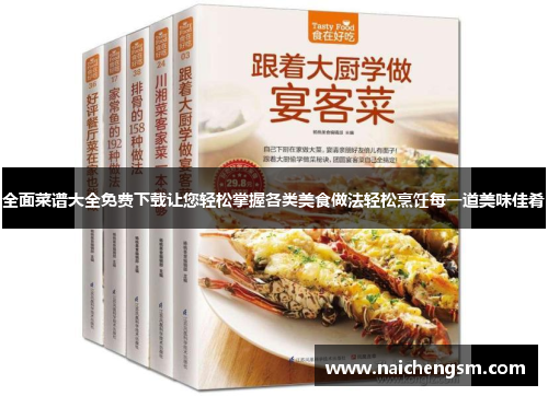 全面菜谱大全免费下载让您轻松掌握各类美食做法轻松烹饪每一道美味佳肴